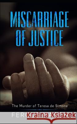 Miscarriage of Justice: The Murder of Teresa de Simone Fergus Mason 9781492399377 Createspace - książka