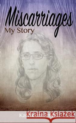 Miscarriages: My Story Kathleen Smith 9781500710040 Createspace - książka