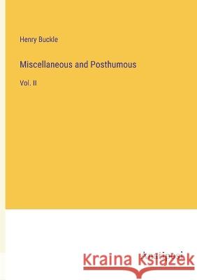 Miscellaneous and Posthumous: Vol. II Henry Buckle   9783382150945 Anatiposi Verlag - książka