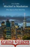 Mischief in Manhattan: Five days in New York City Ledlie, S. a. 9781530101023 Createspace Independent Publishing Platform