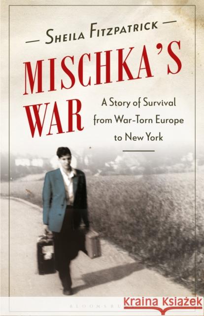 Mischka's War: A Story of Survival from War-Torn Europe to New York Sheila Fitzpatrick 9781350239180 Bloomsbury Academic - książka
