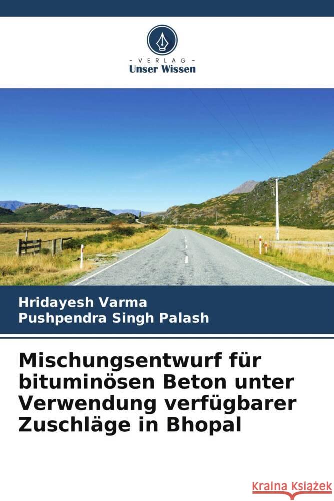 Mischungsentwurf f?r bitumin?sen Beton unter Verwendung verf?gbarer Zuschl?ge in Bhopal Hridayesh Varma Pushpendra Singh Palash 9786206659945 Verlag Unser Wissen - książka