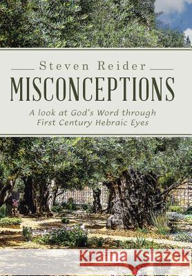 Misconceptions: A look at God's Word through First Century Hebraic Eyes Steven Reider 9781512728989 WestBow Press - książka