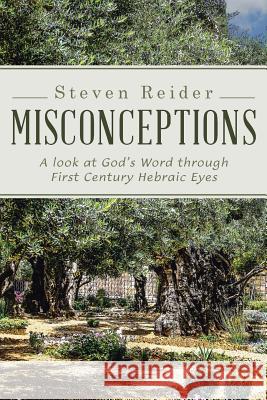 Misconceptions: A look at God's Word through First Century Hebraic Eyes Steven Reider 9781512728996 WestBow Press - książka