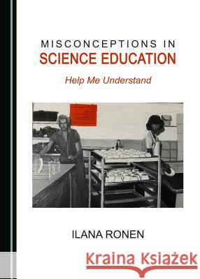 Misconceptions in Science Education: Help Me Understand Ilana Ronen 9781443893893 Cambridge Scholars Publishing - książka