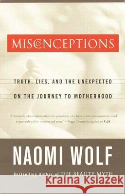 Misconceptions: Truth, Lies, and the Unexpected on the Journey to Motherhood Naomi Wolf 9780385497459 Anchor Books - książka