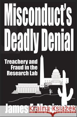 Misconduct's Deadly Denial: Treachery and Fraud in the Research Lab James E. Mosimann 9780989765909 Brightview Press - książka