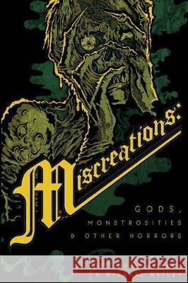 Miscreations: Gods, Monstrosities & Other Horrors Alma Katsu, Doug Murano, Michael Bailey 9781732724471 Written Backwards - książka