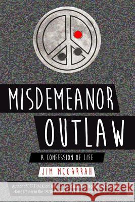 Misdemeanor Outlaw: A Confession of Life Jim McGarrah 9780996817790 Blue Heron Book Works - książka