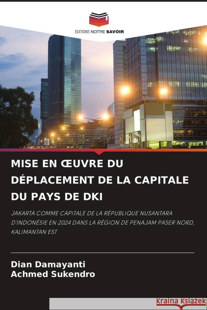 MISE EN  UVRE DU DÉPLACEMENT DE LA CAPITALE DU PAYS DE DKI Damayanti, Dian, Sukendro, Achmed 9786204698946 Editions Notre Savoir - książka