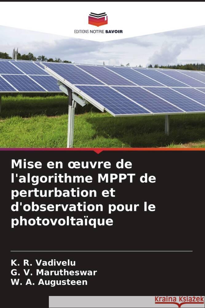 Mise en oeuvre de l'algorithme MPPT de perturbation et d'observation pour le photovoltaïque Vadivelu, K. R., Marutheswar, G. V., Augusteen, W. A. 9786205041475 Editions Notre Savoir - książka