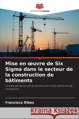 Mise en oeuvre de Six Sigma dans le secteur de la construction de b?timents Francisco Ribes 9786207550142 Editions Notre Savoir - książka