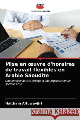 Mise en oeuvre d'horaires de travail flexibles en Arabie Saoudite Haitham Altuwayjiri 9786204023472 Editions Notre Savoir - książka