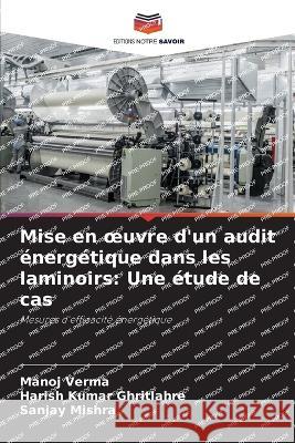 Mise en oeuvre d'un audit energetique dans les laminoirs: Une etude de cas Manoj Verma Harish Kumar Ghritlahre Sanjay Mishra 9786206093305 Editions Notre Savoir - książka