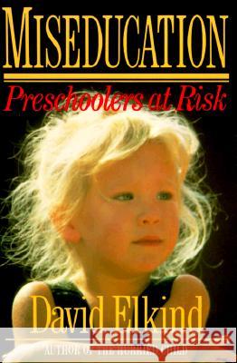 Miseducation: Preschoolers at Risk David Elkind 9780394756349 Alfred A. Knopf - książka