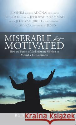 Miserable but Motivated: How the Names of God Motivate Worship in Miserable Circumstances Hammond, Ben 9781490886282 WestBow Press - książka