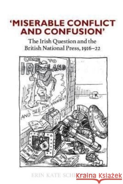 'Miserable Conflict and Confusion': The Irish Question and the British National Press, 1916-1922 Erin Kate Scheopner 9781800856493 Liverpool University Press - książka