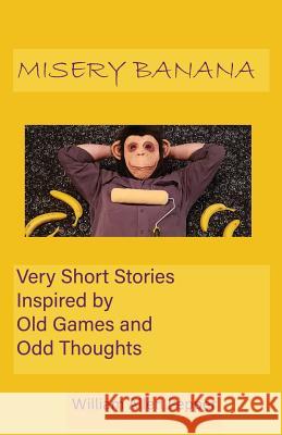 Misery Banana: Very Short Stories Inspired by Old Games and Odd Thoughts William Allen Pepper 9780981864730 Carnival of Glee Creations - książka