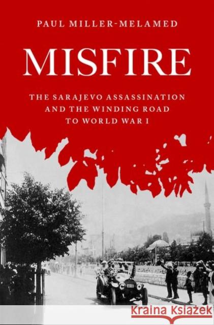 Misfire: The Sarajevo Assassination and the Winding Road to World War I Paul (Professor of History, Professor of History, John Paul II Catholic University of Lublin and McDaniel College) Mille 9780195331042 Oxford University Press Inc - książka