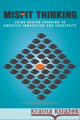 Misfit Thinking: Using Design Thinking to Energize Innovation and Creativity R. Gordon Bennett 9781039106123 FriesenPress - książka