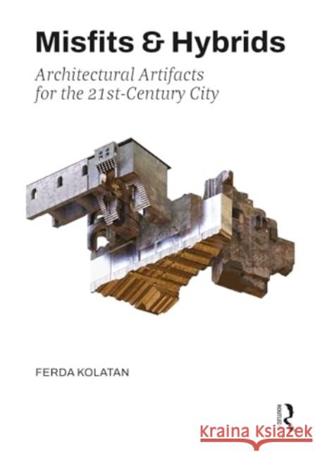 Misfits & Hybrids: Architectural Artifacts for the 21st Century City Ferda Kolatan 9781032396101 Routledge - książka