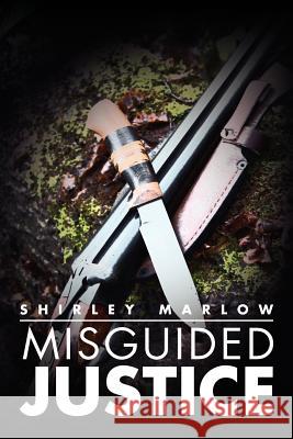 Misguided Justice Shirley Marlow 9781469125053 Xlibris Corporation - książka