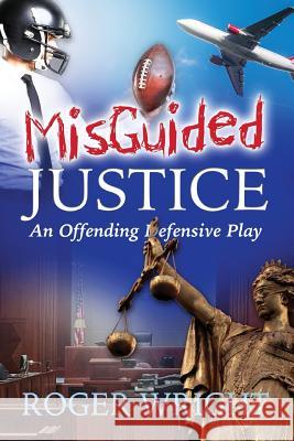 Misguided Justice: - An Offending Defensive Play Roger Wright Elijah Blyde 9781732463806 Roger Wright - książka