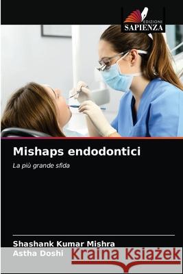 Mishaps endodontici Shashank Kumar Mishra, Astha Doshi 9786200867018 Edizioni Sapienza - książka