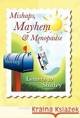 Mishaps, Mayhem, & Menopause: Letters to Shirley Wood, Carolyn Hendricks 9781462000944 iUniverse.com - książka