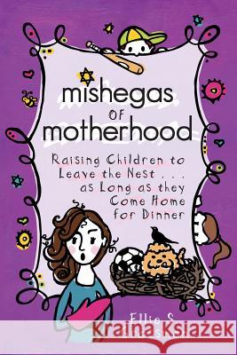 Mishegas of Motherhood. Raising Children to Leave the Nest...as Long as They Come Home for Dinner. Ellie S. Grossman 9780985864804 Mishegas Publishing - książka
