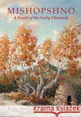 Mishopshno: A Novel of the Early Chumash Katy Meigs 9780989309400 Shady Lane Press - książka