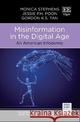 Misinformation in the Digital Age: An American Infodemic Monica Stephens Jessie P.H. Poon Gordon K.S. Tan 9781789904901 Edward Elgar Publishing Ltd - książka