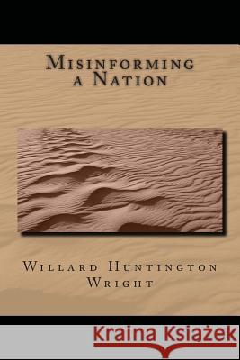 Misinforming a Nation Willard Huntington Wright 9781478326922 Createspace Independent Publishing Platform - książka