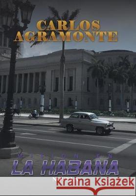 Misión En La Habana: Novela Agramonte, Carlos 9781506521640 Palibrio - książka