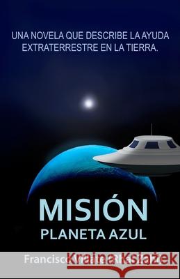 Misión Planeta Azul: Sobre la misión de ayuda extraterrestre en la Tierra. Rhal Zahi, Francisco Villate 9781777155094 Francisco Villate - książka