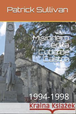 Misionero en la Cuba de Castro: 1994-1998 Angel Cristobal Felicia Jimenez Patrick Sullivan 9781094867366 Independently Published - książka