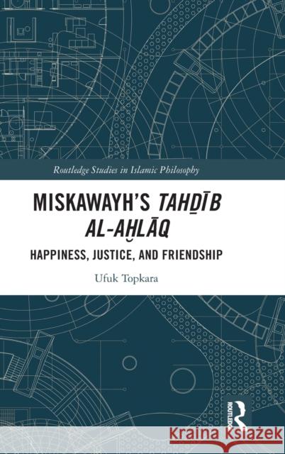 Miskawayh's Tahḏīb al-aḫlāq: Happiness, Justice and Friendship Topkara, Ufuk 9781138580442 Routledge - książka