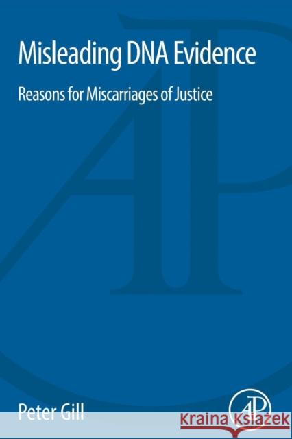 Misleading DNA Evidence: Reasons for Miscarriages of Justice Peter Gill (Forensic Genetics Research Group, Oslo University Hospital; Institute of Clinical Medicine, University of Os 9780124172142 Elsevier Science Publishing Co Inc - książka