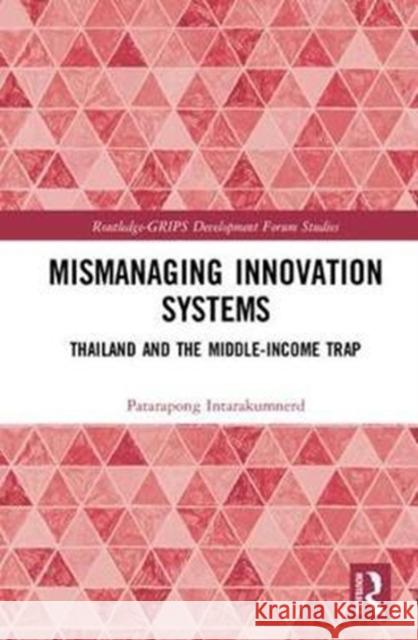 Mismanaging Innovation Systems: Thailand and the Middle-income Trap Patarapong Intarakumnerd (National Graduate Institute for Policy Studies (GRIPS), Japan) 9781138124820 Taylor & Francis Ltd - książka