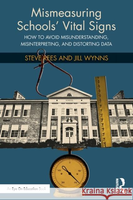 Mismeasuring Schools' Vital Signs: How to Avoid Misunderstanding, Misinterpreting, and Distorting Data Rees, Steve 9781032225265 Routledge - książka