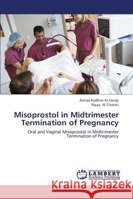 Misoprostol in Midtrimester Termination of Pregnancy Kadhim Al-Sarraji Asmaa                  Al-Tikreeti Rajaa 9783659436918 LAP Lambert Academic Publishing - książka