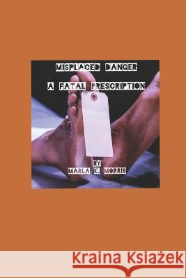 Misplaced Danger: A Fatal Prescription Marla K Morris 9798828463503 Independently Published - książka