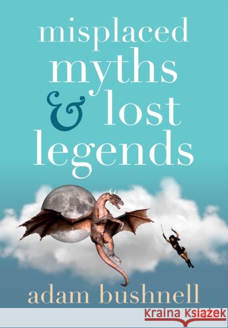 Misplaced Myths and Lost Legends: Model texts and teaching activities for primary writing Adam Bushnell 9781529791549 SAGE Publications Ltd - książka