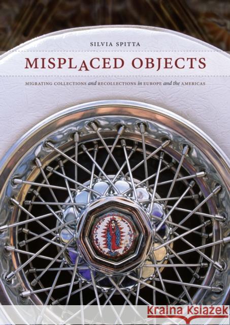 Misplaced Objects: Migrating Collections and Recollections in Europe and the Americas Silvia Spitta 9780292718975 University of Texas Press - książka