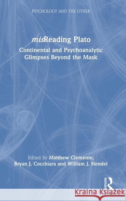 misReading Plato: Continental and Psychoanalytic Glimpses Beyond the Mask Matthew Clemente Bryan Cocchiara William Hendel 9781032062693 Routledge - książka