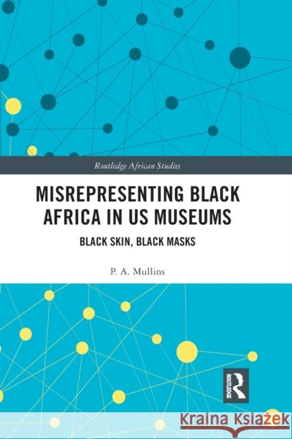 Misrepresenting Black Africa in U.S. Museums: Black Skin, Black Masks P. a. Mullins 9781032083711 Routledge - książka