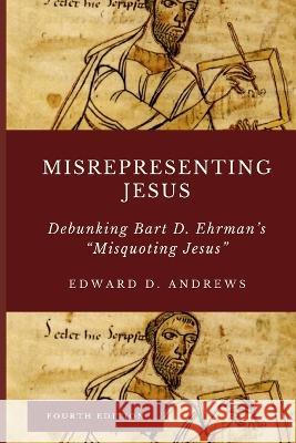Misrepresenting Jesus: Debunking Bart D. Ehrman's Misquoting Jesus Andrews, Edward D. 9781949586954 Christian Publishing House - książka