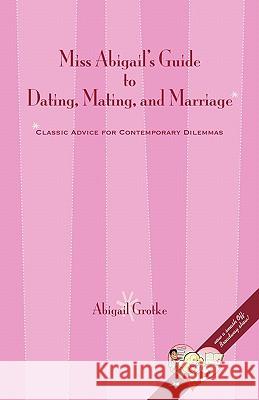 Miss Abigail's Guide to Dating, Mating, and Marriage Abigail Marsch Grotke 9780615389066 Wooher Press - książka