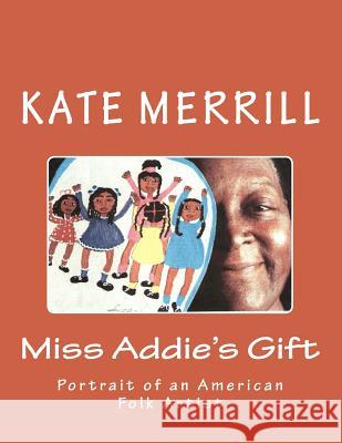 Miss Addie's Gift: Portrait of an American Folk Artist Kate Merrill 9780692390139 Merlin-Janus Studio, Inc. - książka