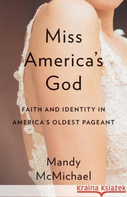 Miss America's God: Faith and Identity in America's Oldest Pageant Mandy McMichael 9781481311977 Baylor University Press - książka